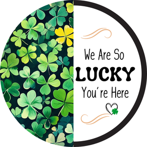 We are so Lucky you're here Metal Sign (Choose Size)