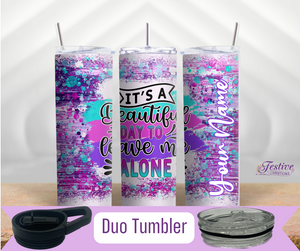 It's a Beautiful Day To Leave Me Alone 20 Oz Duo Tumbler (Personalized Optional)