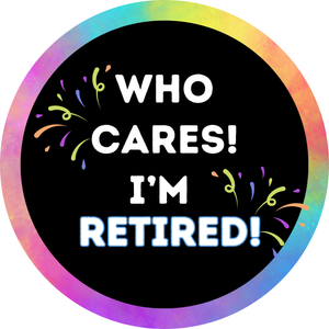 Who Cares, I'm Retired! Wreath Sign (Choose Size)