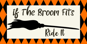 12" x 6" If The Broom Fits Ride It Sign